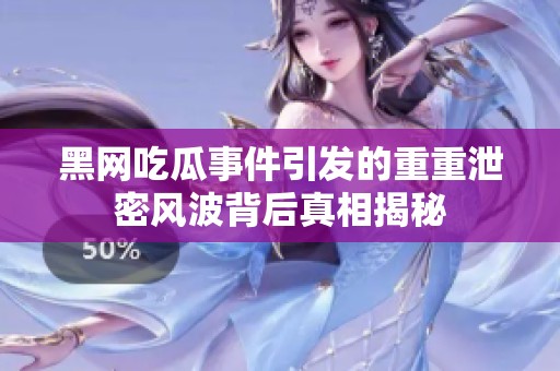 黑网吃瓜事件引发的重重泄密风波背后真相揭秘