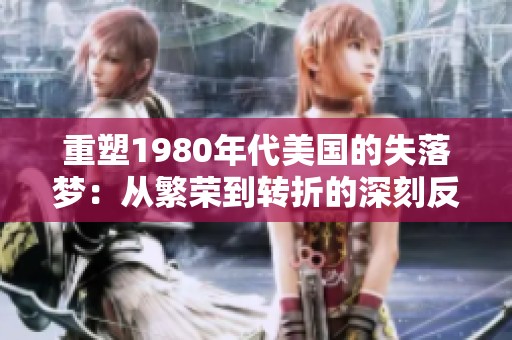 重塑1980年代美国的失落梦：从繁荣到转折的深刻反思