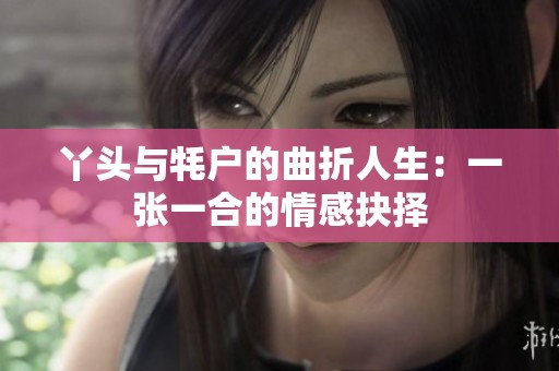丫头与牦户的曲折人生：一张一合的情感抉择