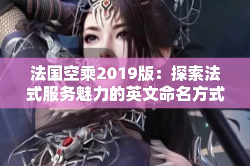 法国空乘2019版：探索法式服务魅力的英文命名方式