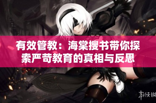 有效管教：海棠搜书带你探索严苛教育的真相与反思