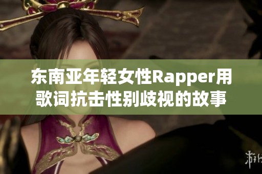 东南亚年轻女性Rapper用歌词抗击性别歧视的故事