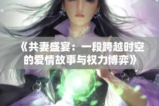 《共妻盛宴：一段跨越时空的爱情故事与权力博弈》