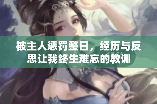被主人惩罚整日，经历与反思让我终生难忘的教训