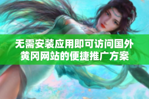 无需安装应用即可访问国外黄冈网站的便捷推广方案
