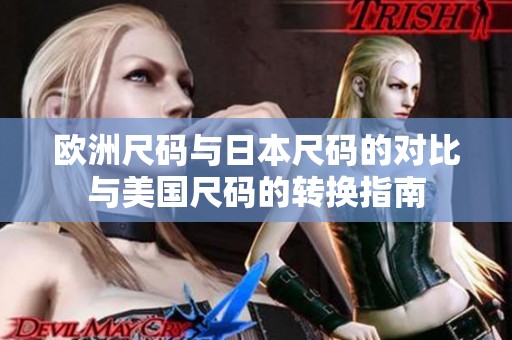 欧洲尺码与日本尺码的对比与美国尺码的转换指南