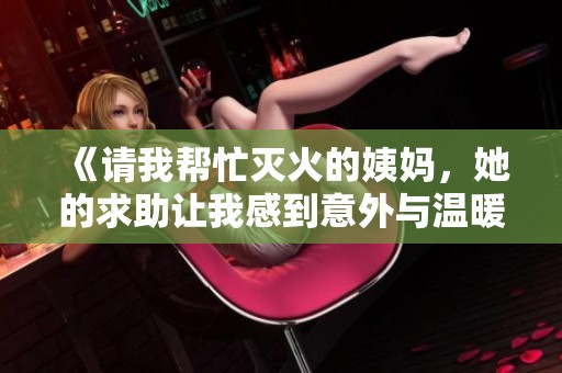 《请我帮忙灭火的姨妈，她的求助让我感到意外与温暖》