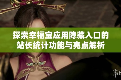 探索幸福宝应用隐藏入口的站长统计功能与亮点解析
