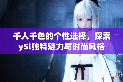 千人千色的个性选择，探索ySl独特魅力与时尚风格