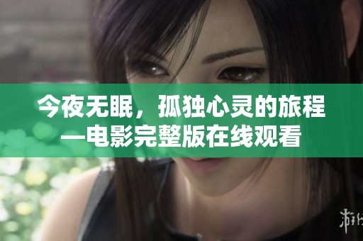 今夜无眠，孤独心灵的旅程—电影完整版在线观看
