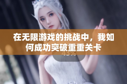 在无限游戏的挑战中，我如何成功突破重重关卡