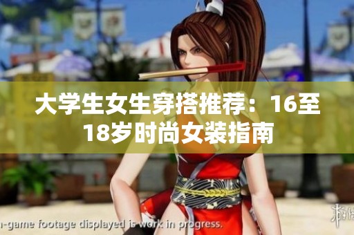 大学生女生穿搭推荐：16至18岁时尚女装指南