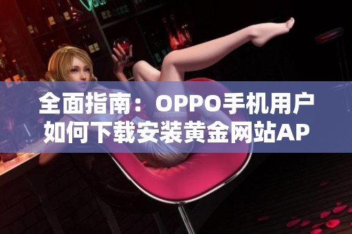 全面指南：OPPO手机用户如何下载安装黄金网站APP软件