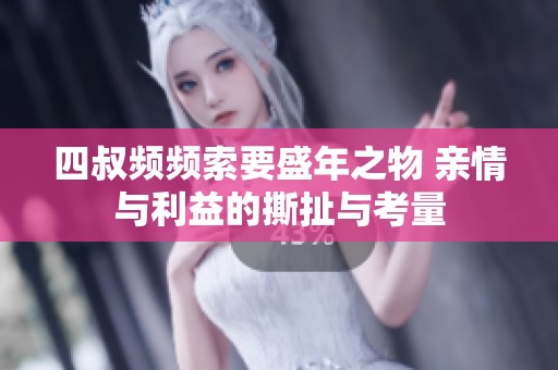 四叔频频索要盛年之物 亲情与利益的撕扯与考量