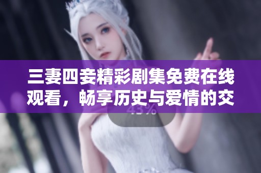 三妻四妾精彩剧集免费在线观看，畅享历史与爱情的交织
