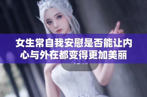 女生常自我安慰是否能让内心与外在都变得更加美丽