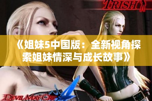 《姐妹5中国版：全新视角探索姐妹情深与成长故事》