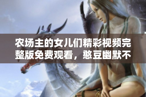 农场主的女儿们精彩视频完整版免费观看，憨豆幽默不断