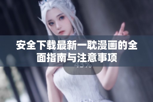 安全下载最新一耽漫画的全面指南与注意事项