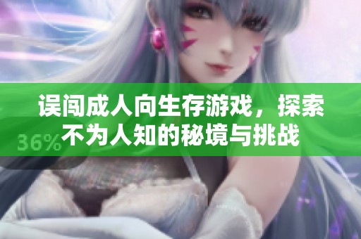 误闯成人向生存游戏，探索不为人知的秘境与挑战