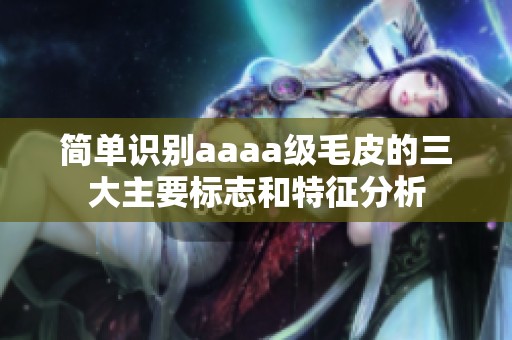 简单识别aaaa级毛皮的三大主要标志和特征分析