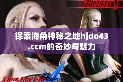 探索海角神秘之地hjdo43.ccm的奇妙与魅力