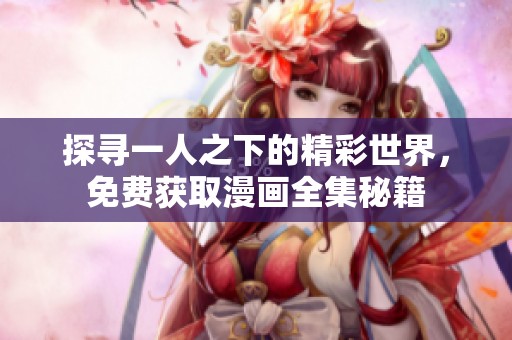 探寻一人之下的精彩世界，免费获取漫画全集秘籍