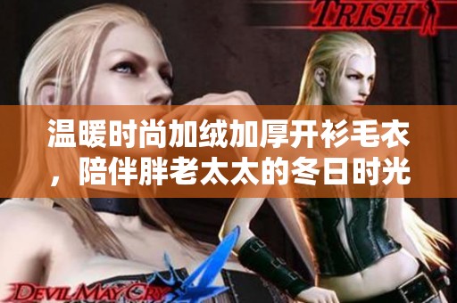 温暖时尚加绒加厚开衫毛衣，陪伴胖老太太的冬日时光