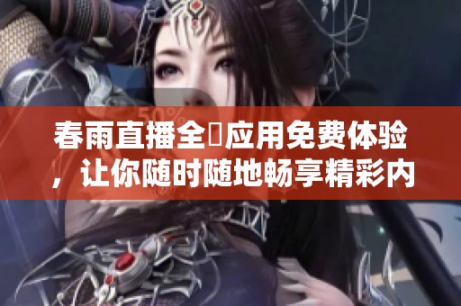 春雨直播全婐应用免费体验，让你随时随地畅享精彩内容