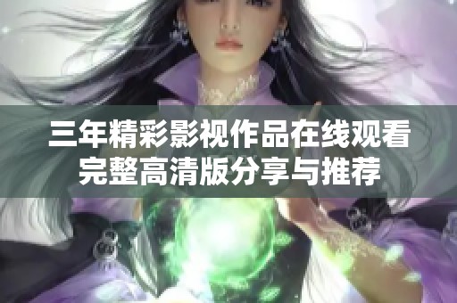 三年精彩影视作品在线观看完整高清版分享与推荐