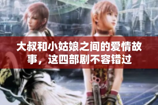 大叔和小姑娘之间的爱情故事，这四部剧不容错过
