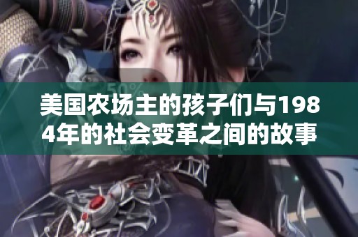 美国农场主的孩子们与1984年的社会变革之间的故事