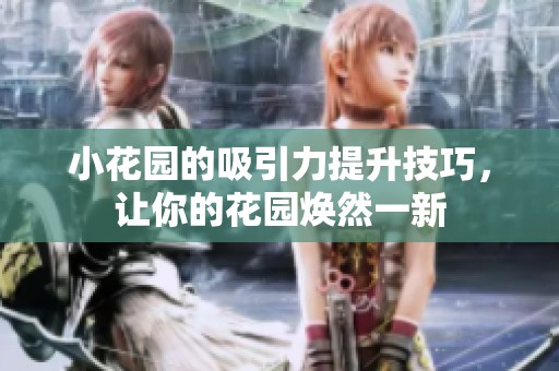 小花园的吸引力提升技巧，让你的花园焕然一新