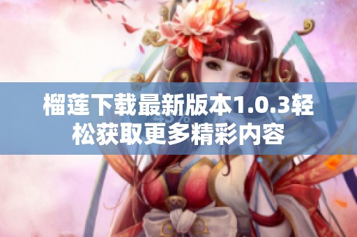 榴莲下载最新版本1.0.3轻松获取更多精彩内容