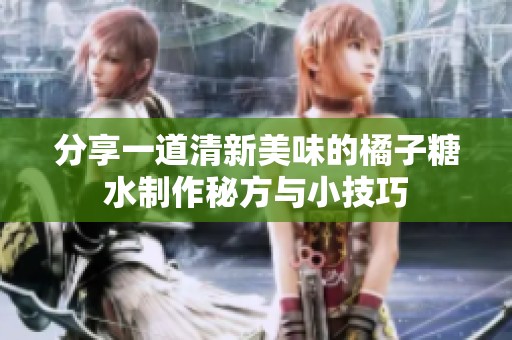 分享一道清新美味的橘子糖水制作秘方与小技巧