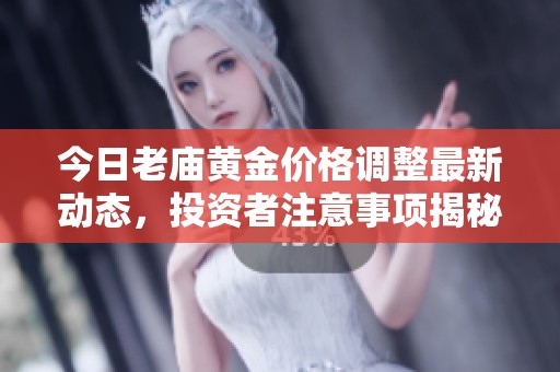 今日老庙黄金价格调整最新动态，投资者注意事项揭秘
