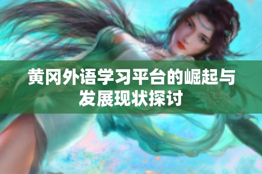 黄冈外语学习平台的崛起与发展现状探讨