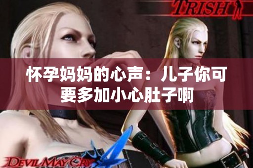 怀孕妈妈的心声：儿子你可要多加小心肚子啊