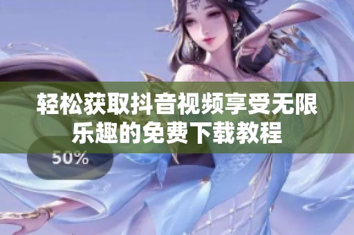 轻松获取抖音视频享受无限乐趣的免费下载教程