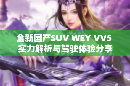 全新国产SUV WEY VV5 实力解析与驾驶体验分享