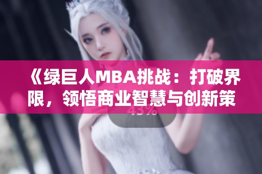 《绿巨人MBA挑战：打破界限，领悟商业智慧与创新策略》