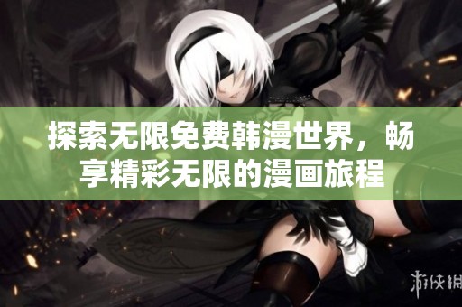 探索无限免费韩漫世界，畅享精彩无限的漫画旅程