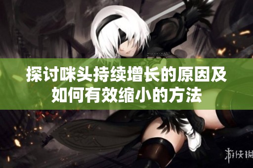 探讨咪头持续增长的原因及如何有效缩小的方法