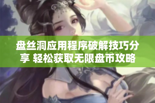 盘丝洞应用程序破解技巧分享 轻松获取无限盘币攻略