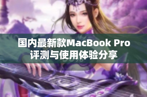 国内最新款MacBook Pro评测与使用体验分享