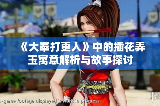 《大奉打更人》中的插花弄玉寓意解析与故事探讨
