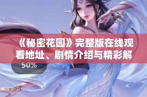 《秘密花园》完整版在线观看地址、剧情介绍与精彩解析
