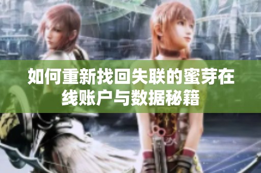 如何重新找回失联的蜜芽在线账户与数据秘籍