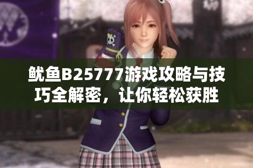 鱿鱼B25777游戏攻略与技巧全解密，让你轻松获胜