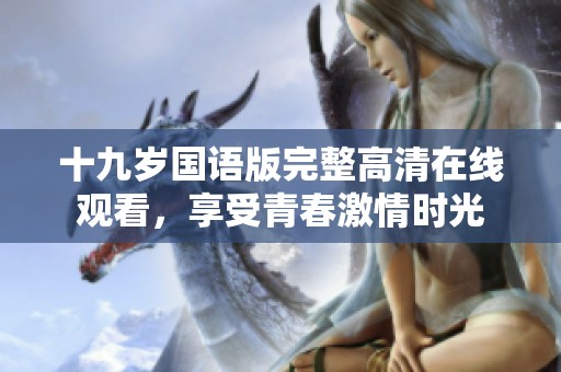 十九岁国语版完整高清在线观看，享受青春激情时光